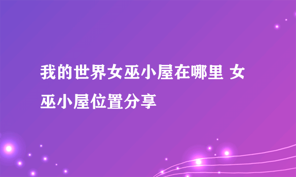 我的世界女巫小屋在哪里 女巫小屋位置分享