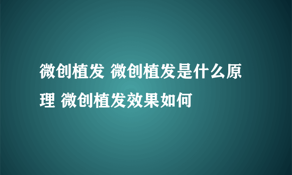 微创植发 微创植发是什么原理 微创植发效果如何