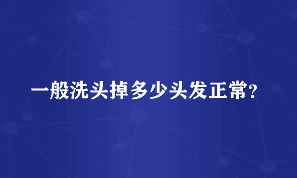 一般洗头掉多少头发正常？