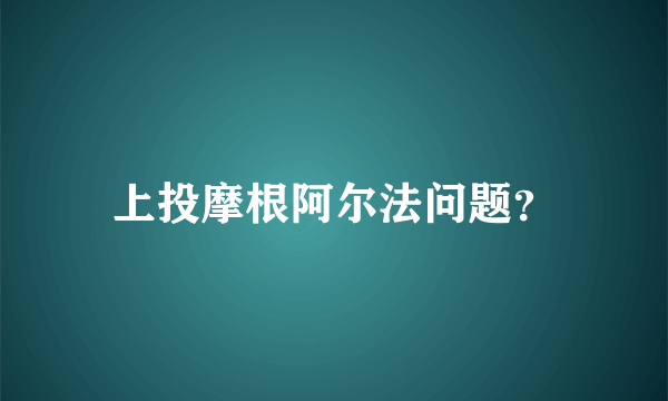 上投摩根阿尔法问题？