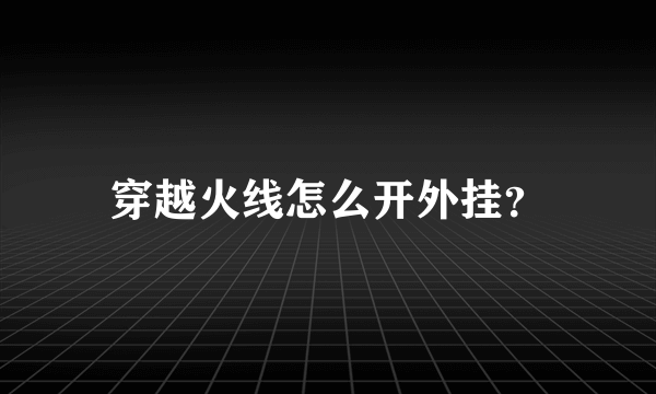 穿越火线怎么开外挂？