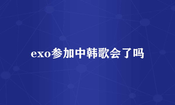 exo参加中韩歌会了吗