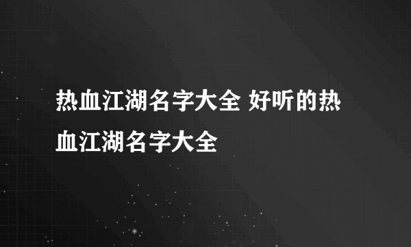 热血江湖名字大全 好听的热血江湖名字大全