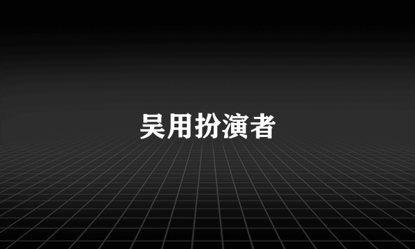 吴用扮演者