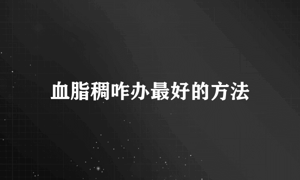 血脂稠咋办最好的方法