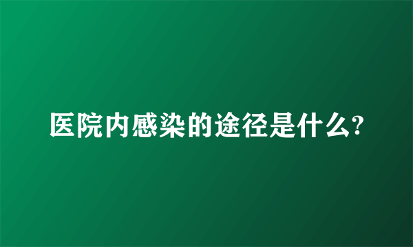 医院内感染的途径是什么?