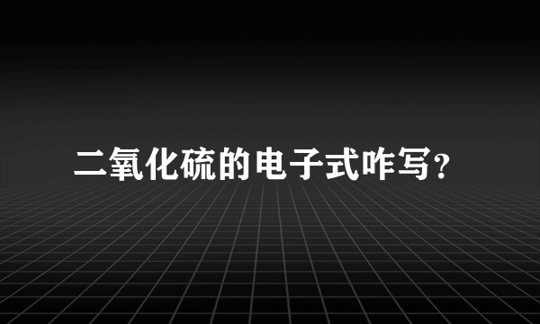 二氧化硫的电子式咋写？