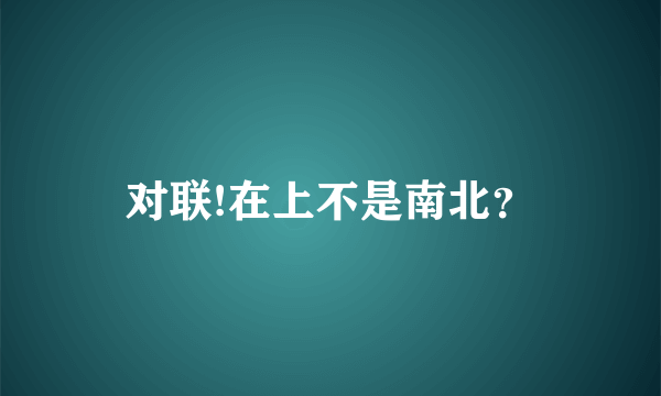 对联!在上不是南北？