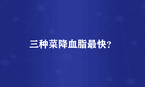 三种菜降血脂最快？