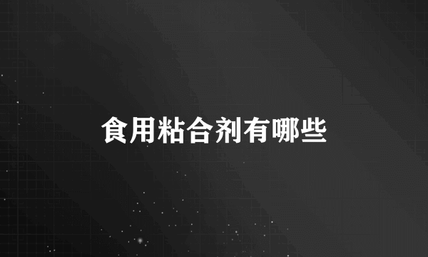 食用粘合剂有哪些