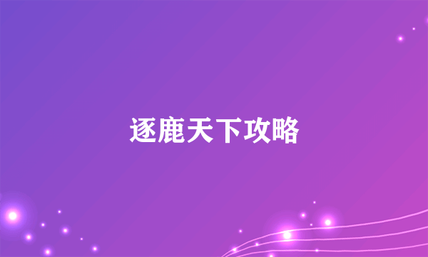 逐鹿天下攻略