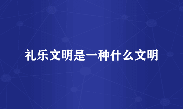 礼乐文明是一种什么文明