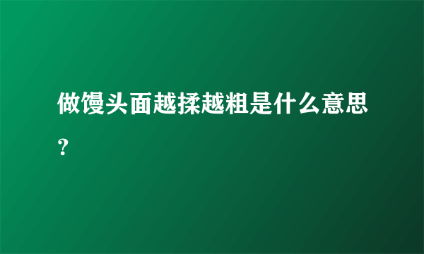 做馒头面越揉越粗是什么意思？