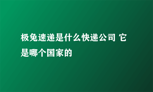 极兔速递是什么快递公司 它是哪个国家的