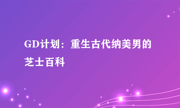 GD计划：重生古代纳美男的芝士百科