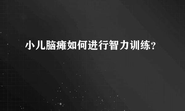 小儿脑瘫如何进行智力训练？