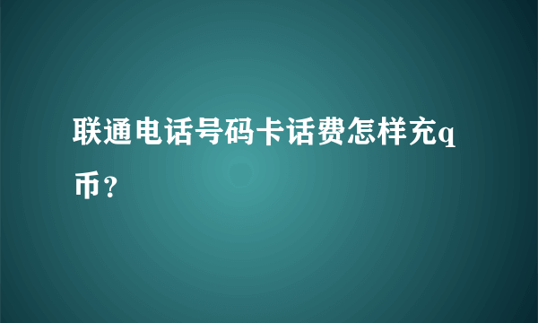 联通电话号码卡话费怎样充q币？