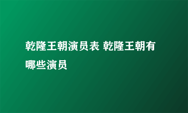 乾隆王朝演员表 乾隆王朝有哪些演员