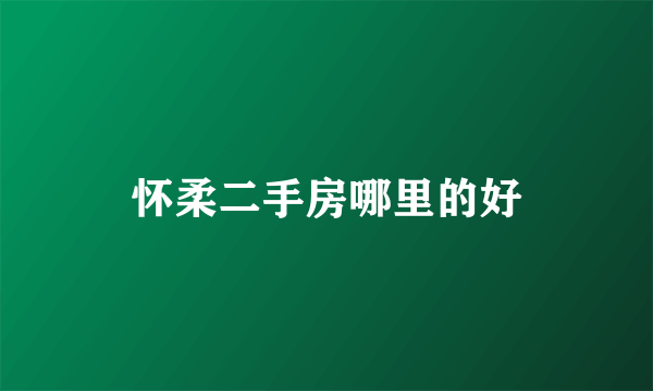 怀柔二手房哪里的好