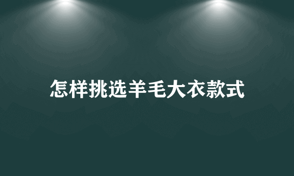 怎样挑选羊毛大衣款式