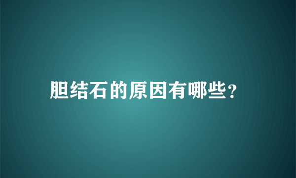 胆结石的原因有哪些？