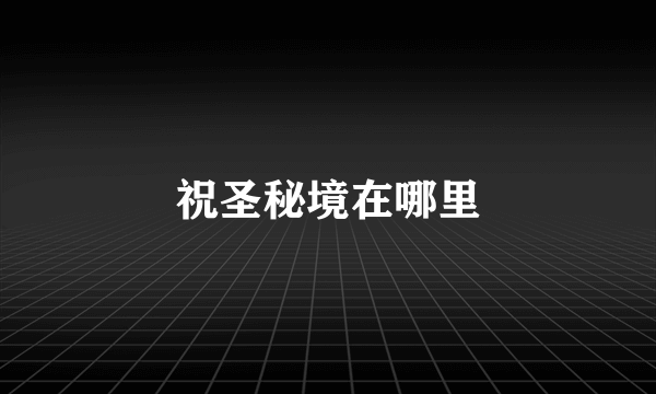 祝圣秘境在哪里