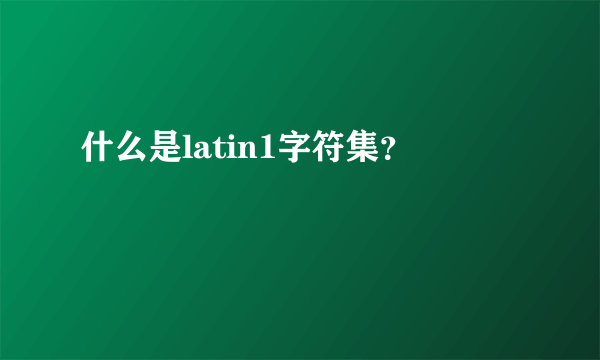 什么是latin1字符集？
