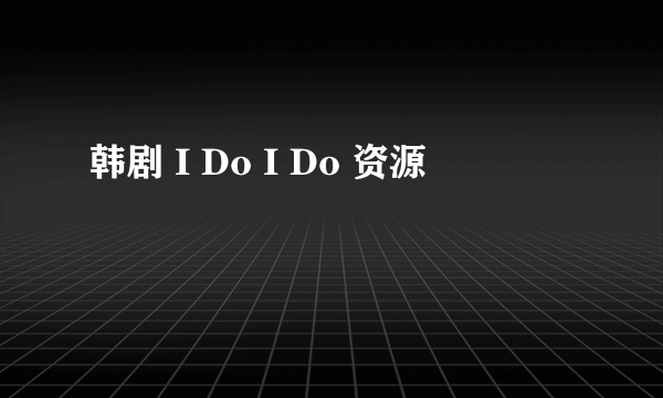 韩剧 I Do I Do 资源