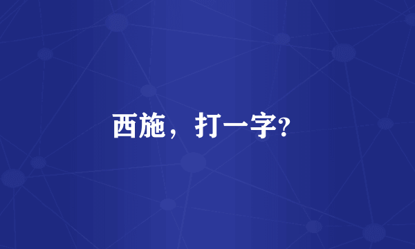 西施，打一字？