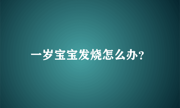 一岁宝宝发烧怎么办？