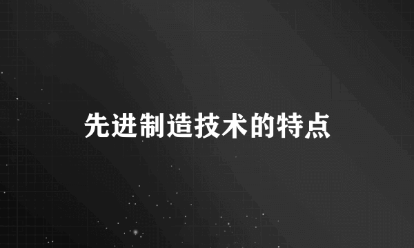 先进制造技术的特点