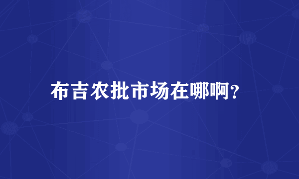 布吉农批市场在哪啊？