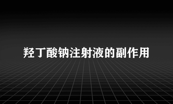 羟丁酸钠注射液的副作用