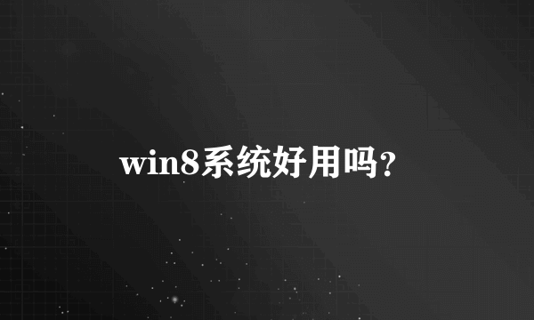 win8系统好用吗？
