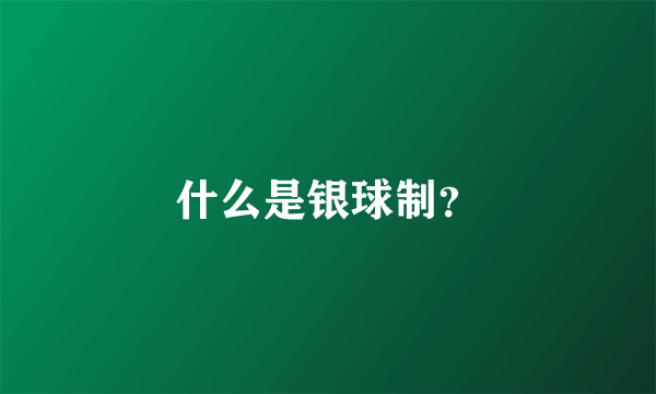 什么是银球制？