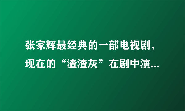 张家辉最经典的一部电视剧，现在的“渣渣灰”在剧中演唐伯虎！