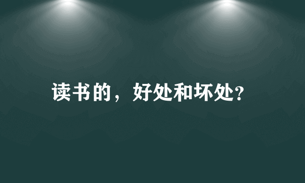 读书的，好处和坏处？