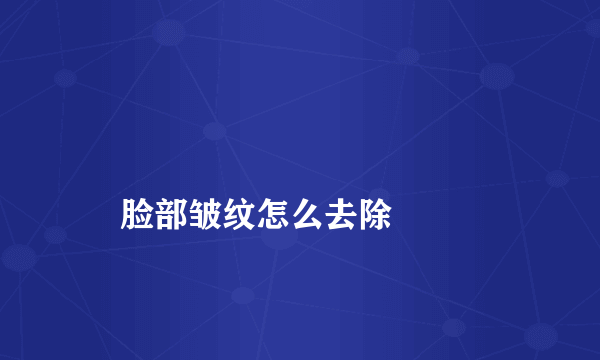
    脸部皱纹怎么去除
  