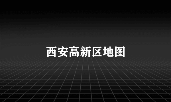 西安高新区地图