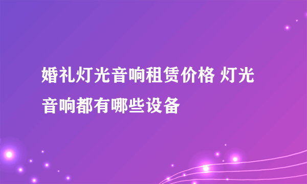 婚礼灯光音响租赁价格 灯光音响都有哪些设备