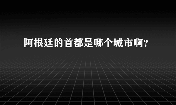 阿根廷的首都是哪个城市啊？