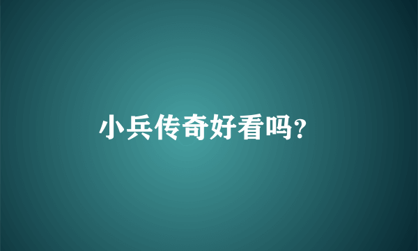 小兵传奇好看吗？