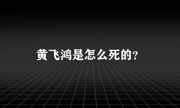 黄飞鸿是怎么死的？