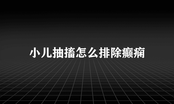小儿抽搐怎么排除癫痫