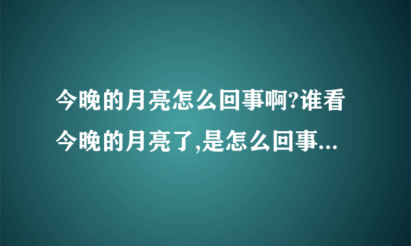今晚的月亮怎么回事啊?谁看今晚的月亮了,是怎么回事啊?在月亮的外面还有一个大圆……