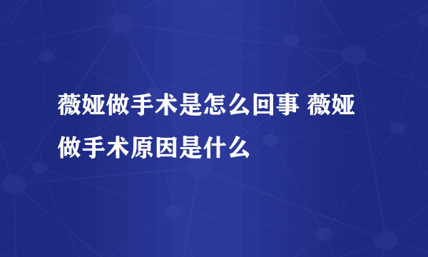 薇娅做手术是怎么回事 薇娅做手术原因是什么
