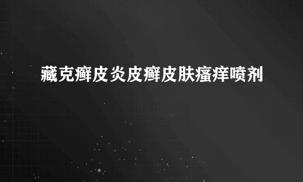 藏克癣皮炎皮癣皮肤瘙痒喷剂