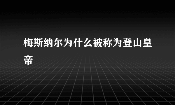 梅斯纳尔为什么被称为登山皇帝