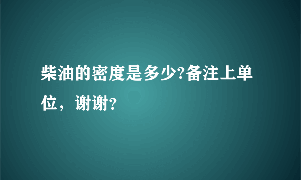 柴油的密度是多少?备注上单位，谢谢？