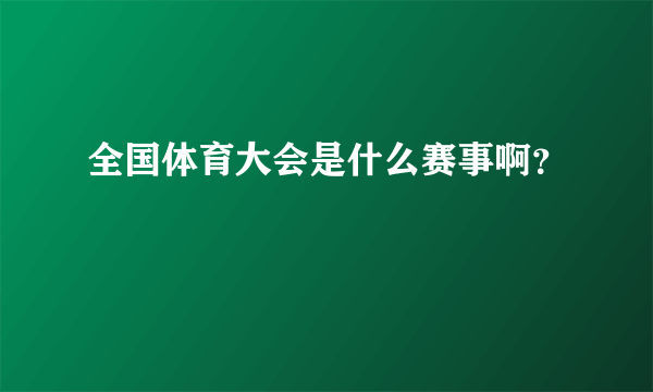 全国体育大会是什么赛事啊？